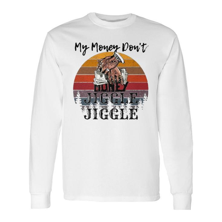 My Money Don’T Jiggle It Folds  Tiktok Trending My Money Don’T Jiggle Jiggle  Holiday  Sweat Long Sleeve T-Shirt