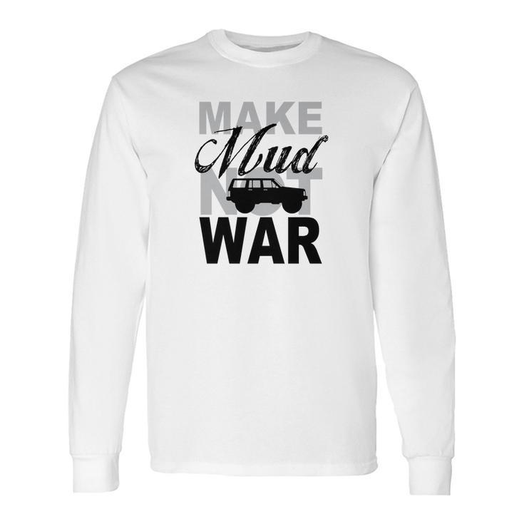 Make Mud Not War - Jeep Xj Long Sleeve T-Shirt