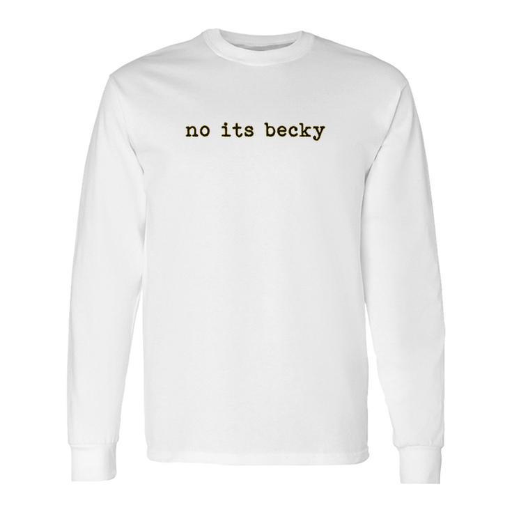 No Its Becky Long Sleeve T-Shirt