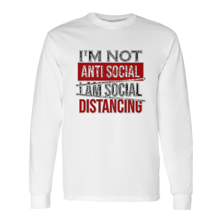 I Am Not Anti Social I Am Social Distancing Long Sleeve T-Shirt