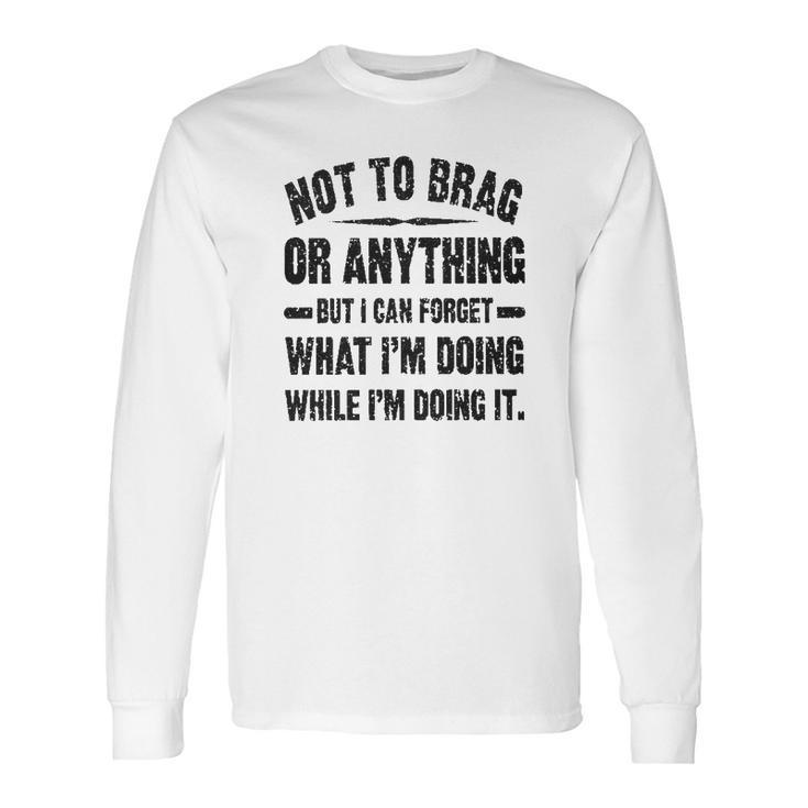 Not To Brag Or Anything Funny Saying Long Sleeve T-Shirt