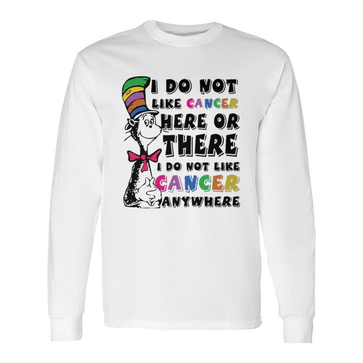 I Do Not Like Cancer Zodiac Here Or There Anywhere Dr Seuss Long Sleeve T-Shirt