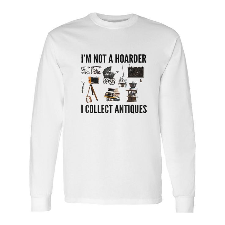 Not A Hoarder Love Antiquing- Junk & Thrift Long Sleeve T-Shirt