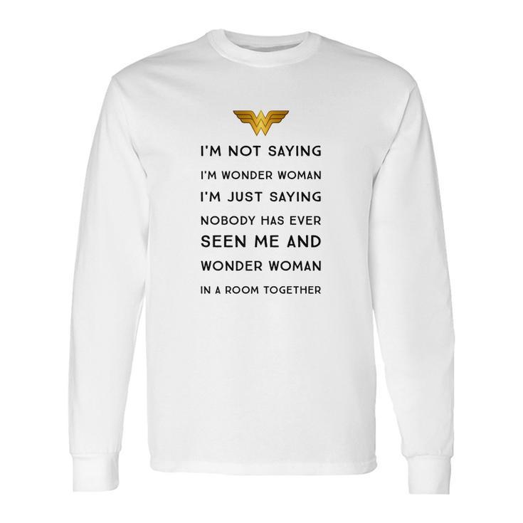 Im Not Saying Im Wonder Woman Long Sleeve T-Shirt