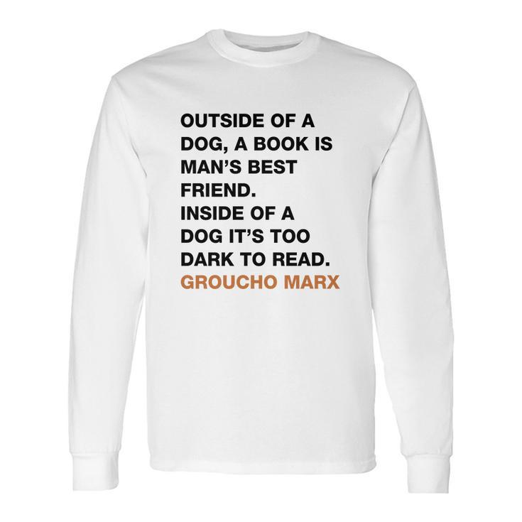 Outside Of A Dog A Book Is Man S Best Friend Inside Of A Dog It S Too Dark To Read Groucho Marx Q Long Sleeve T-Shirt