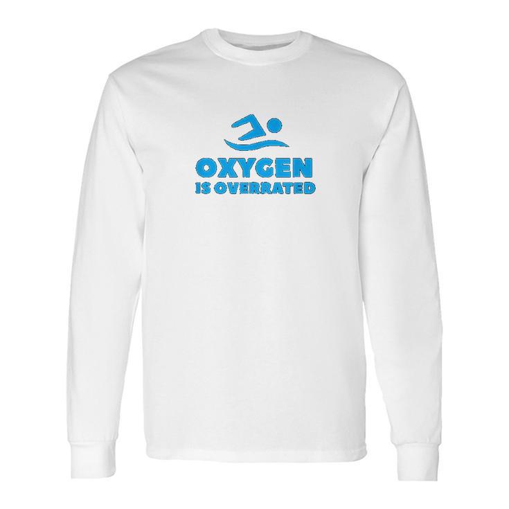 Oxygen Is Overrated Swimmer Gift Swimming Pool Long Sleeve T-Shirt