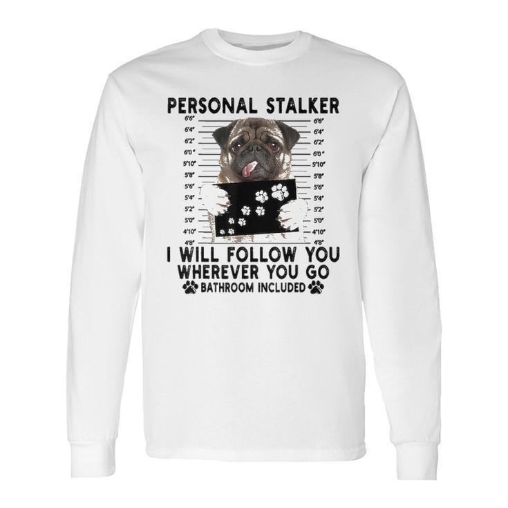 Personal Stalker I Will Follow You Pug Lover Gift Long Sleeve T-Shirt