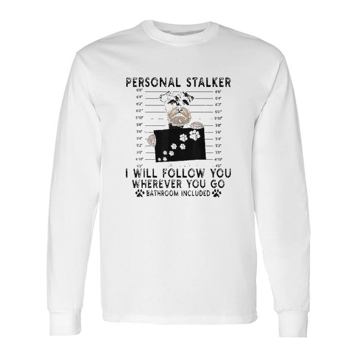 Personal Stalker I Will Follow You Schnauzer Lover Long Sleeve T-Shirt