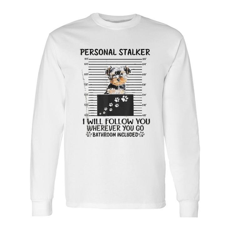 Personal Stalker I Will Follow You Yorkie Lovers Long Sleeve T-Shirt