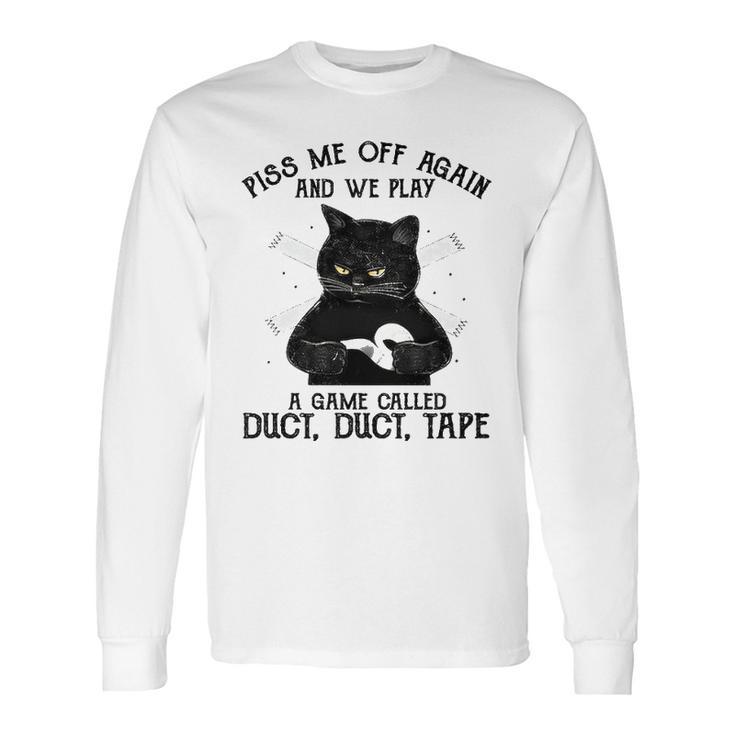 Piss Me Off Again And We Play A Game Called Duct Tape Cat Long Sleeve T-Shirt