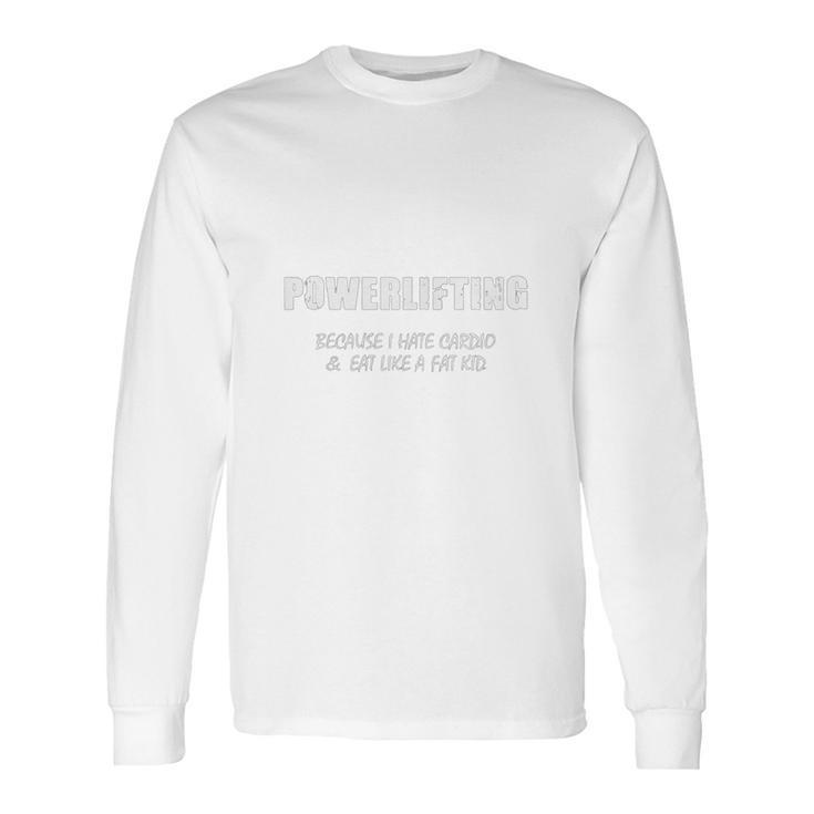 Powerlifting Because I Hate Cardio Long Sleeve T-Shirt