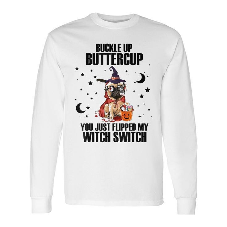 Pug Dog Buckle Up Buttercup You Just Flipped My Witch Switch Long Sleeve T-Shirt