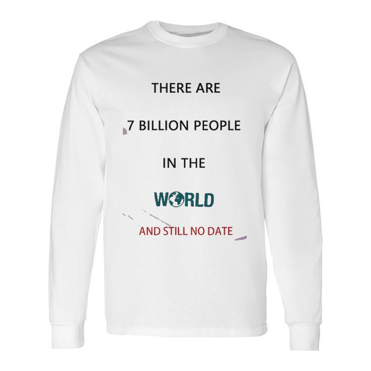 There Are 7 Billion People Good New Gift Long Sleeve T-Shirt