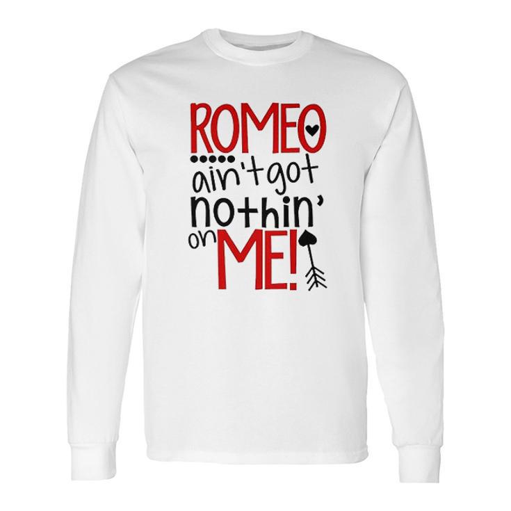 Romeo Aint Got Nothing On Me Long Sleeve T-Shirt