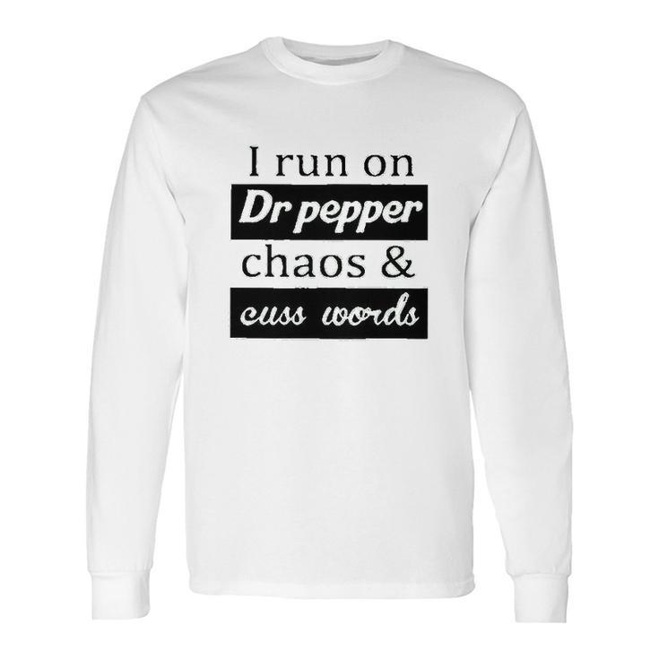 I Run On Dr Pepper Chaos And Cuss Words Long Sleeve T-Shirt