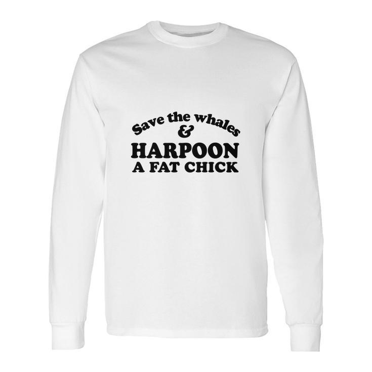 Save The Whales Harpoon A Fat Chick Long Sleeve T-Shirt