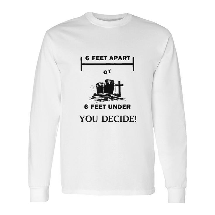 Six Feet Apart Or 6 Ft Under Social Distancing Long Sleeve T-Shirt