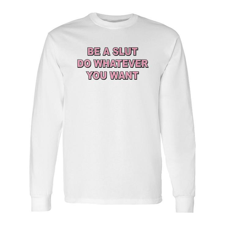 Be A Slut Do Whatever You Want Long Sleeve T-Shirt