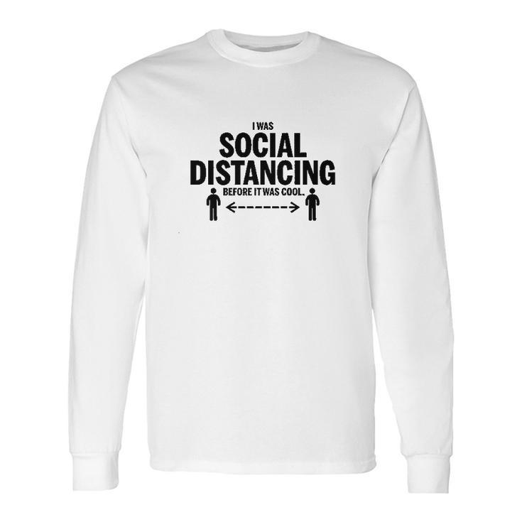 I Was Social Distancing Before It Was Cool Funny Long Sleeve T-Shirt