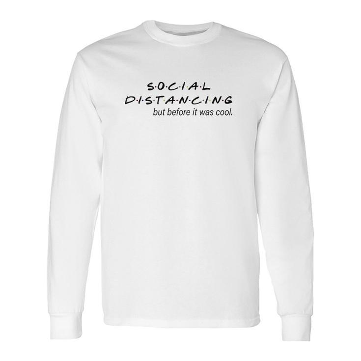 Social Distancing  Before It Was Cool Life Long Sleeve T-Shirt