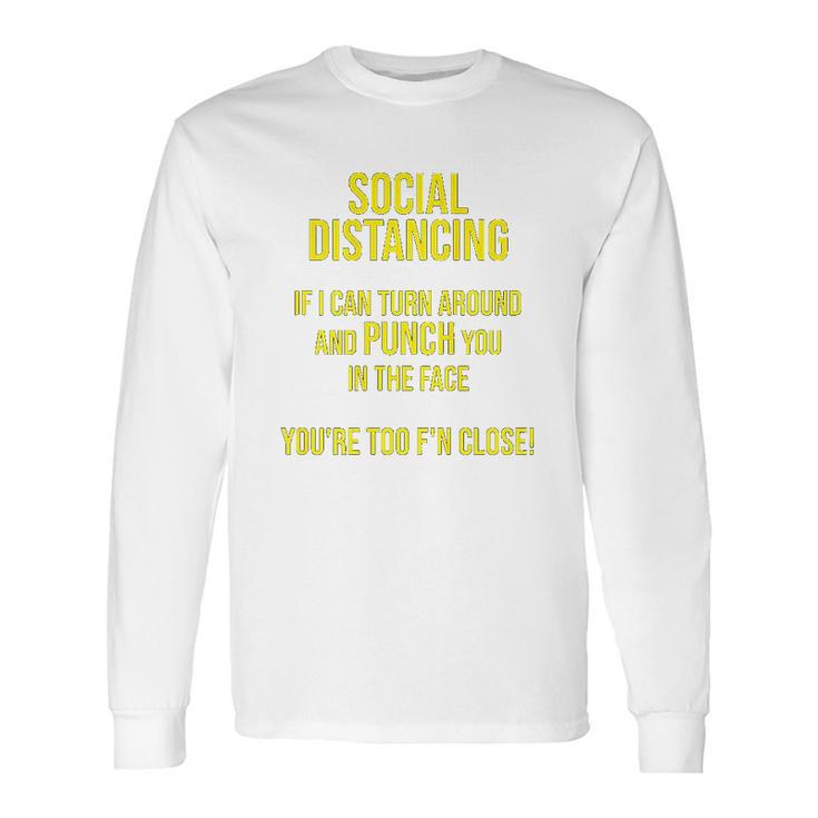 Social Distancing If I Can Punch You You Are Too Close Long Sleeve T-Shirt