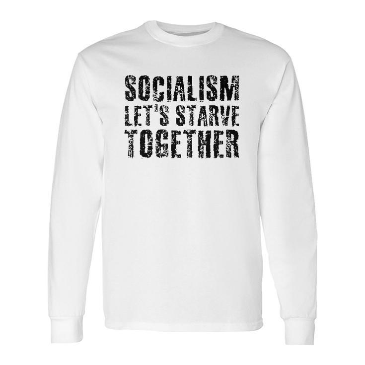 Socialism Lets Starve Together Long Sleeve T-Shirt