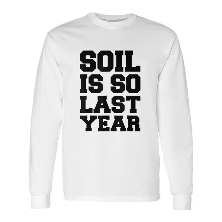 Soil Is So Last Year Long Sleeve T-Shirt