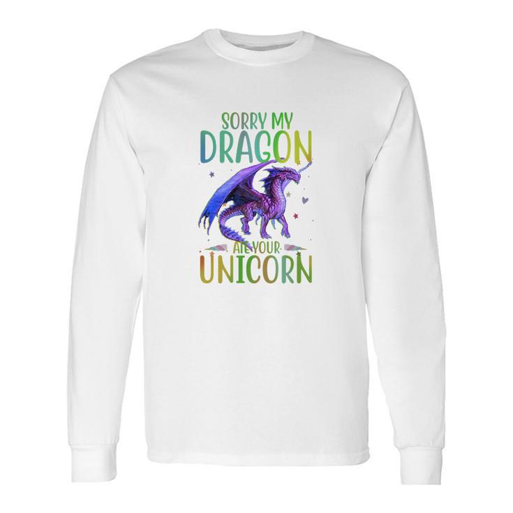 Sorry My Dragon Ate Your Unicorn Long Sleeve T-Shirt