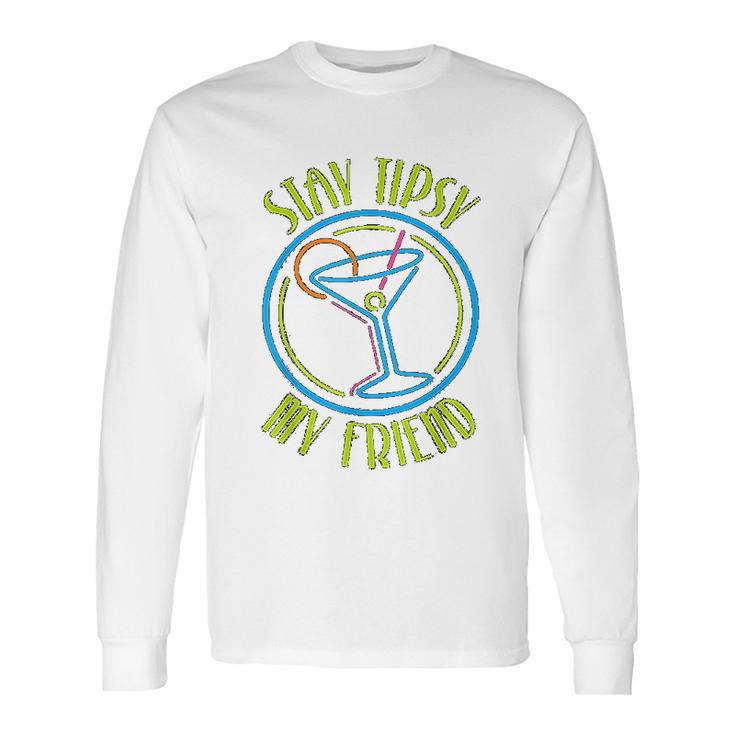 Stay Tipsy My Friend Bartender Best Friend Birthday Gifts Birthday Gifts For Friend Gift For Friend Long Sleeve T-Shirt