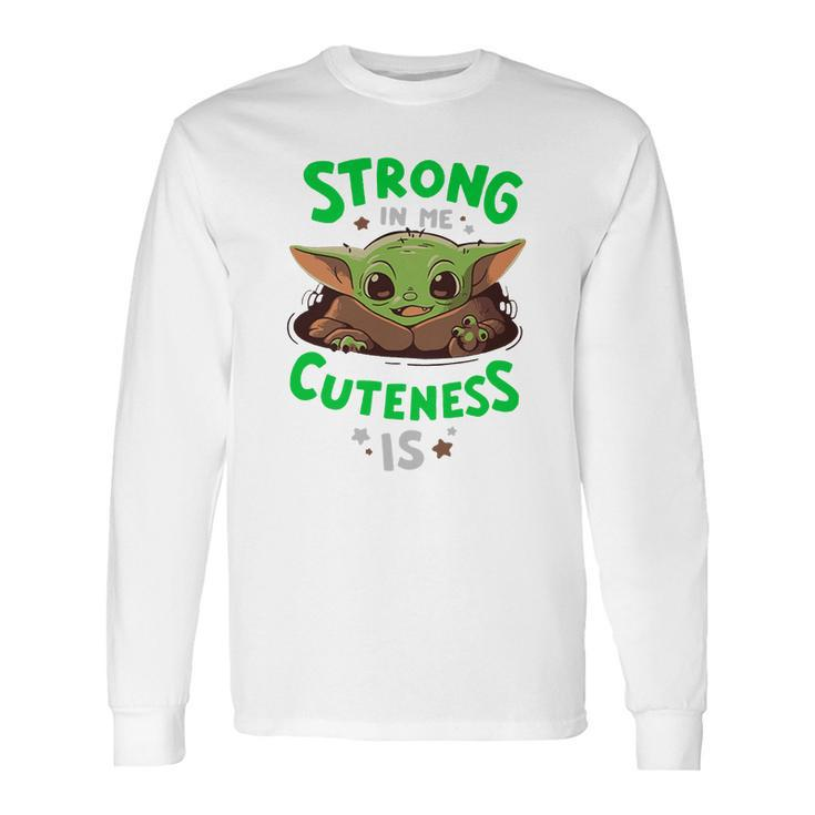 Strong In Me Cuteness Is Baby Yoda Shirt Long Sleeve T-Shirt