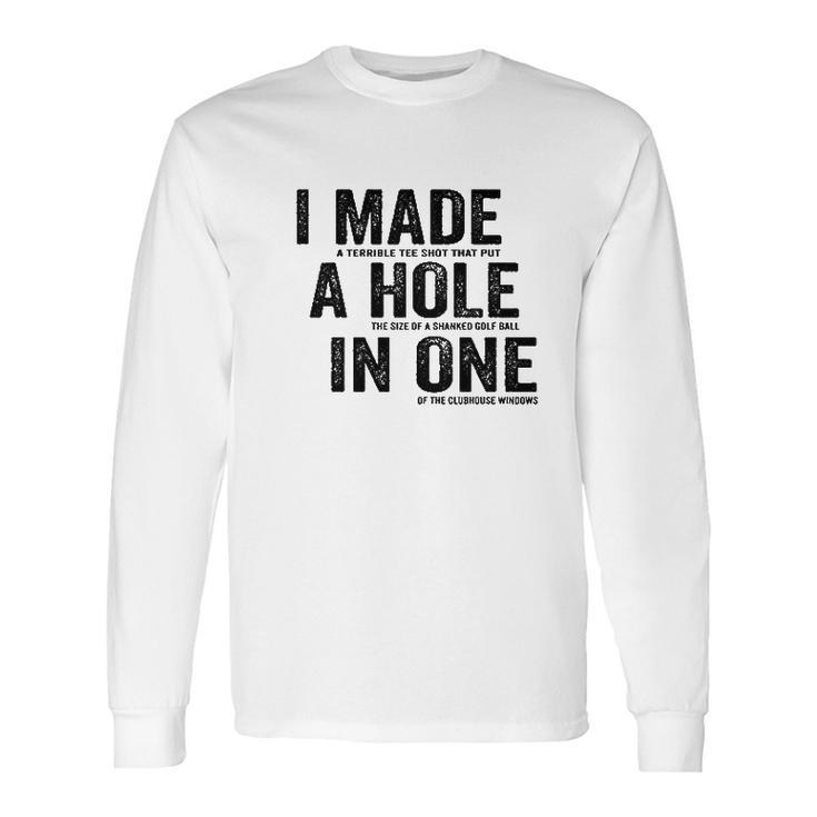 T I Made A Hole In One Funny Golf Lovers Long Sleeve T-Shirt