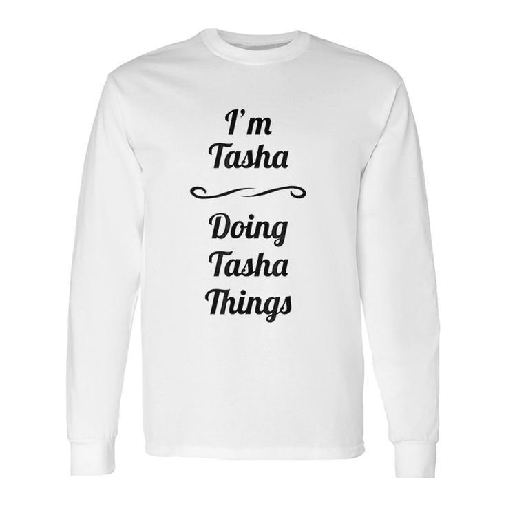 I Am Tasha Doing Tasha Things Long Sleeve T-Shirt