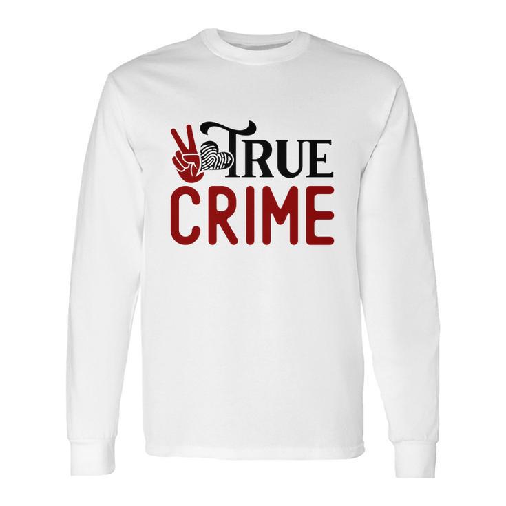 True Crime Gifts For True Crime Fan Crime Junkie Long Sleeve T-Shirt