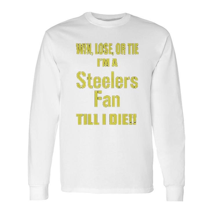 Win Lose Or Tie Im A Steelers Fan Till I Die Mens Long Sleeve T-Shirt