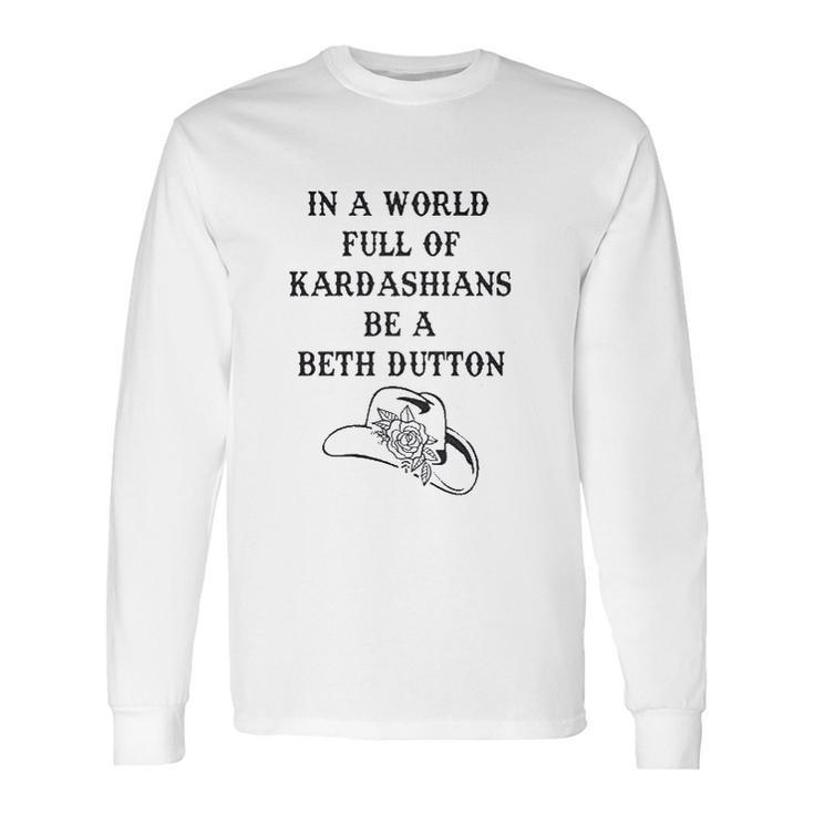 In A World Full Of Kardashians Be A Beth Dutton Vintage Long Sleeve T-Shirt