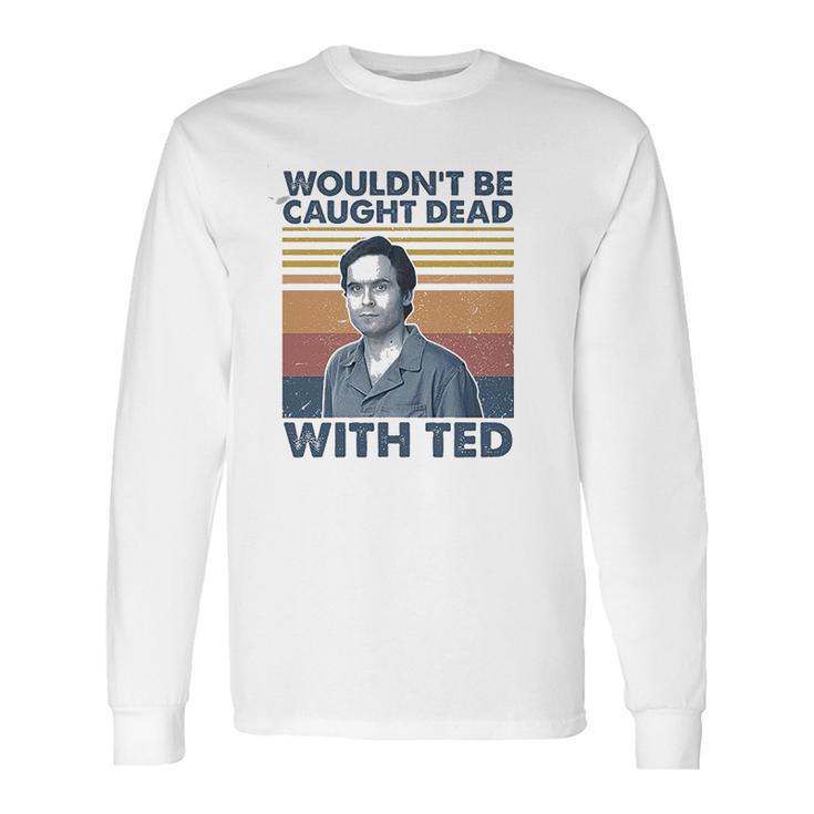 Wouldnt Be Caught Dead With Ted Vintage Long Sleeve T-Shirt