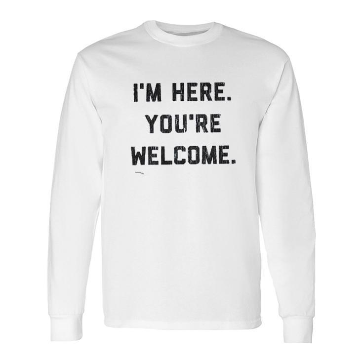 Im Here Youre Welcome Special 2022 Gift Long Sleeve T-Shirt