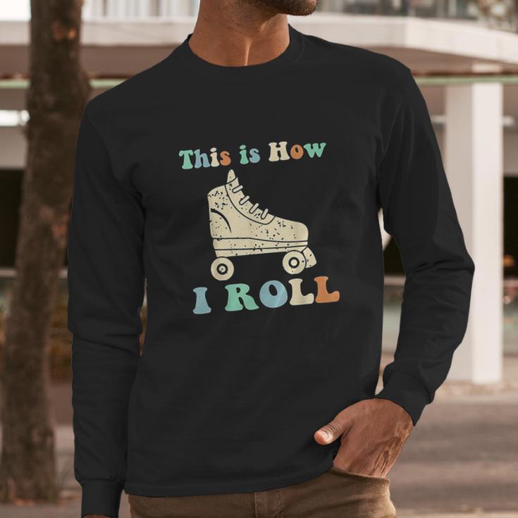 70S This Is How I Roll Vintage Roller Skates Retro Long Sleeve T-Shirt Gifts for Him