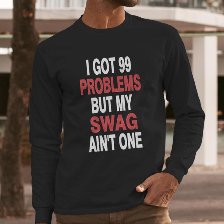 Got 99 Problems But My Swag Aint One Long Sleeve T-Shirt Gifts for Him