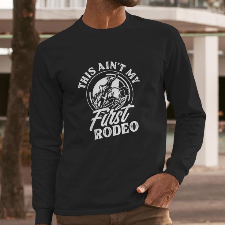 This Aint My First Rodeo Funny Cowboy Rodeo Bull Rider Gift Long Sleeve T-Shirt Gifts for Him