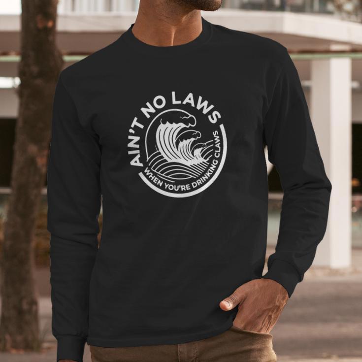 Aint No Laws When You Are Drinking Claws Long Sleeve T-Shirt Gifts for Him