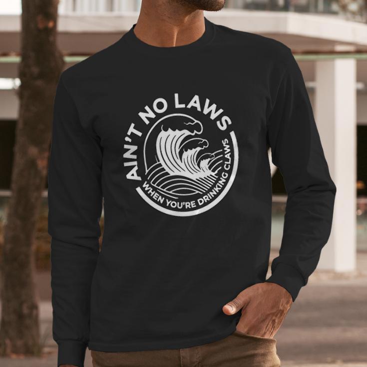 Aint No Laws When You Are Drinking Claws Long Sleeve T-Shirt Gifts for Him