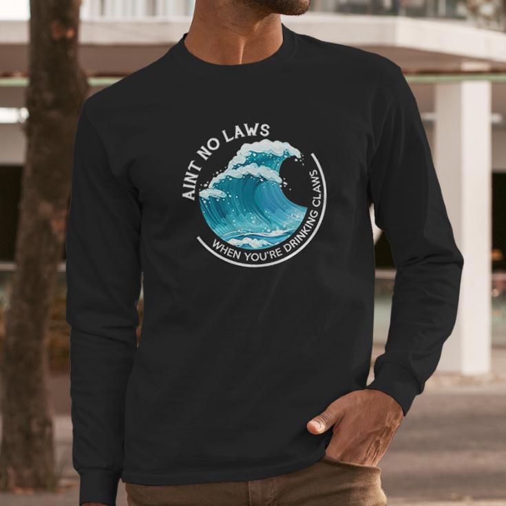 Aint No Laws When You Are Drinking Claws The Original Long Sleeve T-Shirt Gifts for Him