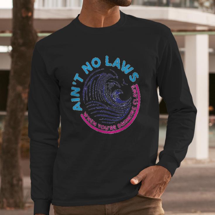 Aint No Laws When Youre Drinking Claws Long Sleeve T-Shirt Gifts for Him