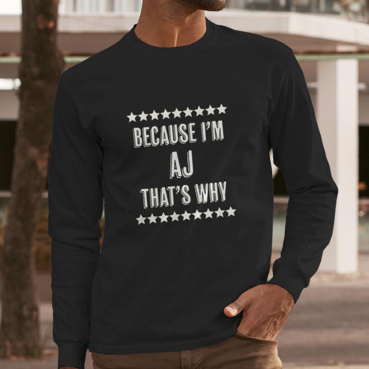 Because I Am The Aj Thats Why Long Sleeve T-Shirt Gifts for Him