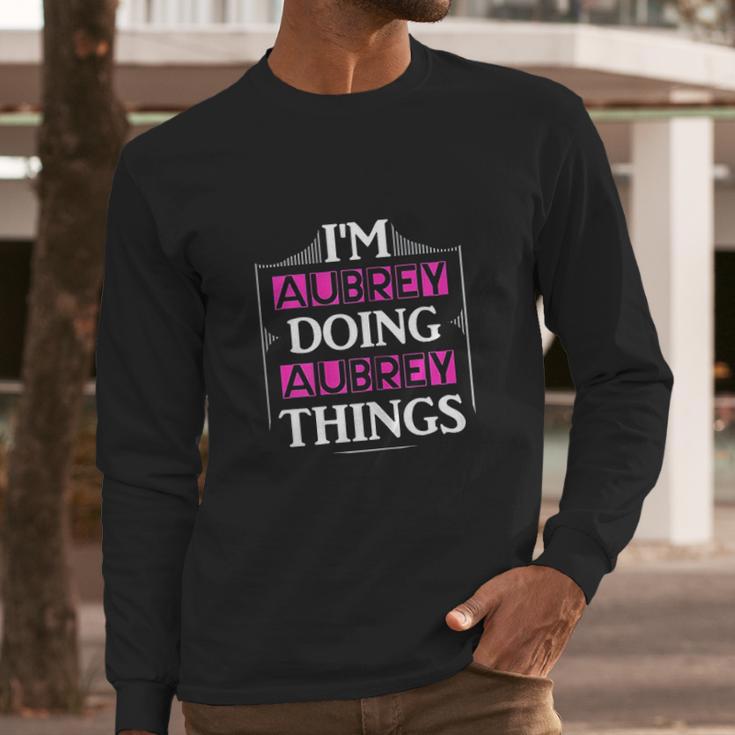 I Am Aubrey Doing Aubrey Things Funny Long Sleeve T-Shirt Gifts for Him