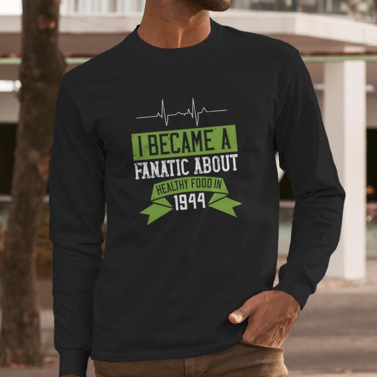 I Became A Fanatic About Healthy Food In 1944 Long Sleeve T-Shirt Gifts for Him