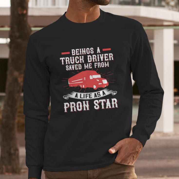 Beings A Truck Driver Saved Me From A Life As A Pron Star Long Sleeve T-Shirt Gifts for Him