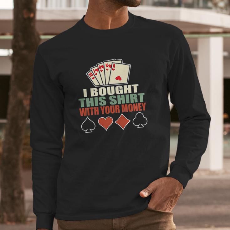 I Bought This With Your Money Poker Texas Holdem Long Sleeve T-Shirt Gifts for Him