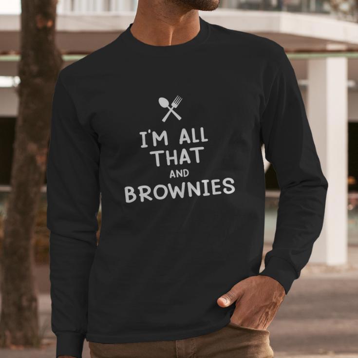 I Am All That And Brownies Funny Eating Food Lovers Long Sleeve T-Shirt Gifts for Him